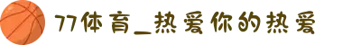 77体育_热爱你的热爱